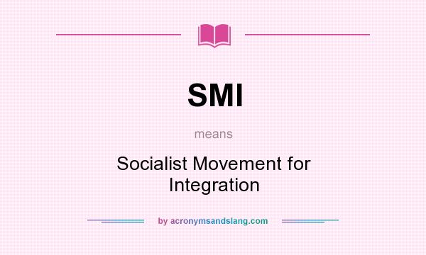 What does SMI mean? It stands for Socialist Movement for Integration