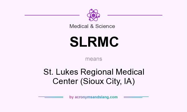 What does SLRMC mean? It stands for St. Lukes Regional Medical Center (Sioux City, IA)