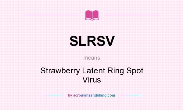 What does SLRSV mean? It stands for Strawberry Latent Ring Spot Virus
