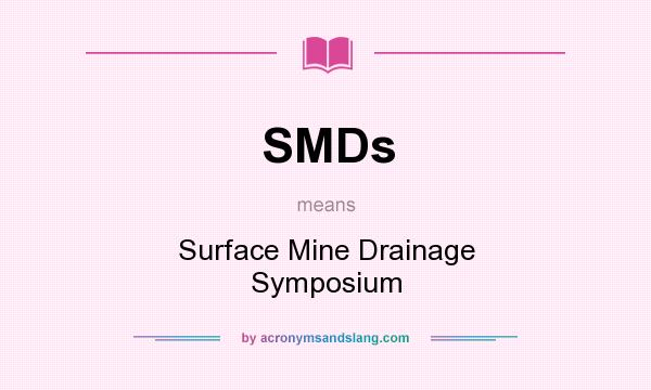What does SMDs mean? It stands for Surface Mine Drainage Symposium