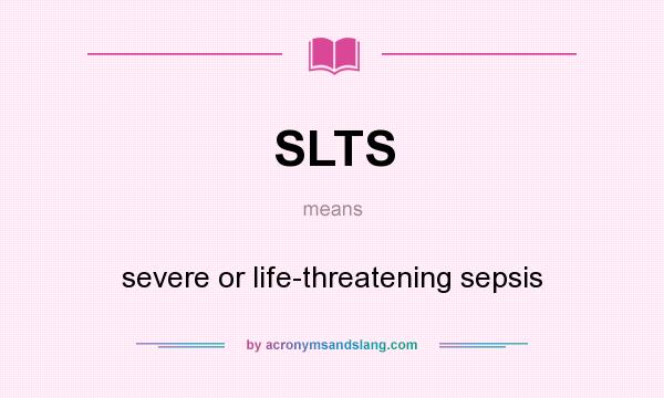 What does SLTS mean? It stands for severe or life-threatening sepsis
