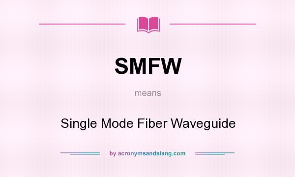 What does SMFW mean? It stands for Single Mode Fiber Waveguide