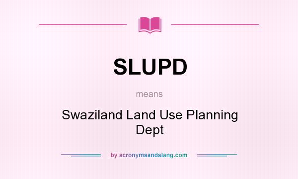 What does SLUPD mean? It stands for Swaziland Land Use Planning Dept