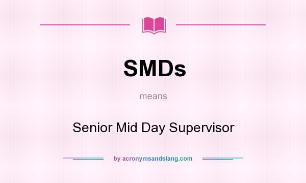 What does SMDs mean? It stands for Senior Mid Day Supervisor