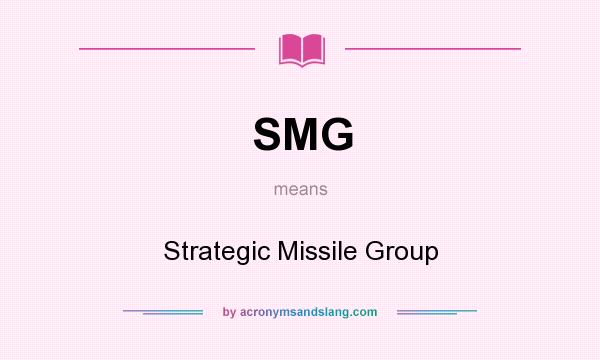 What does SMG mean? It stands for Strategic Missile Group