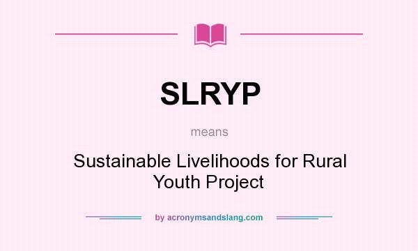 What does SLRYP mean? It stands for Sustainable Livelihoods for Rural Youth Project