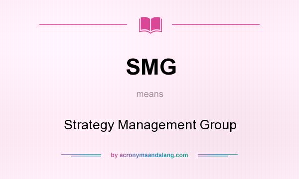 What does SMG mean? It stands for Strategy Management Group