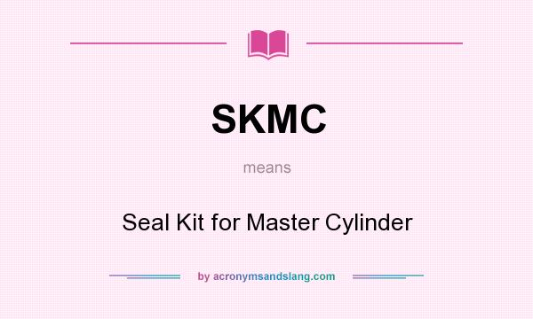 What does SKMC mean? It stands for Seal Kit for Master Cylinder