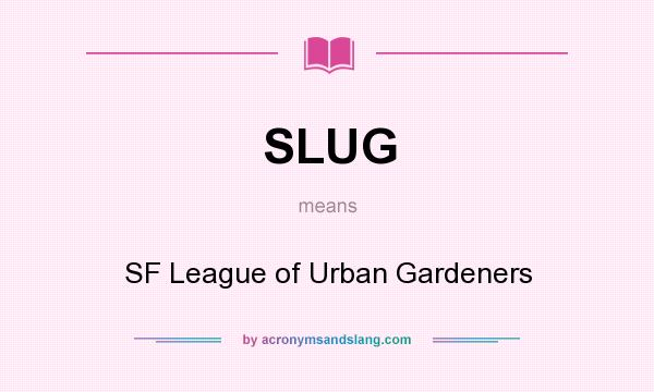 What does SLUG mean? It stands for SF League of Urban Gardeners