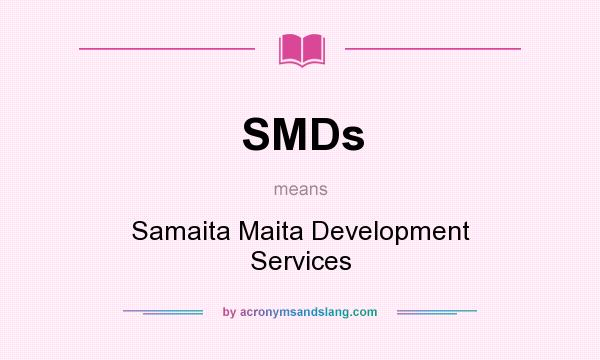 What does SMDs mean? It stands for Samaita Maita Development Services