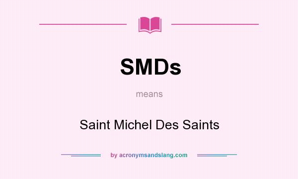 What does SMDs mean? It stands for Saint Michel Des Saints