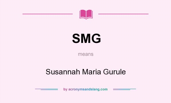 What does SMG mean? It stands for Susannah Maria Gurule