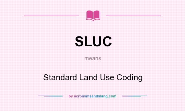 What does SLUC mean? It stands for Standard Land Use Coding