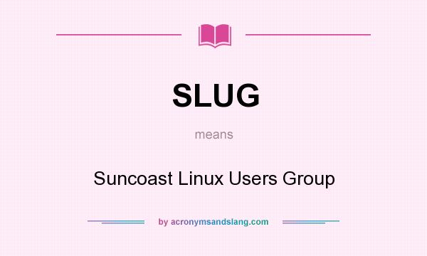 What does SLUG mean? It stands for Suncoast Linux Users Group