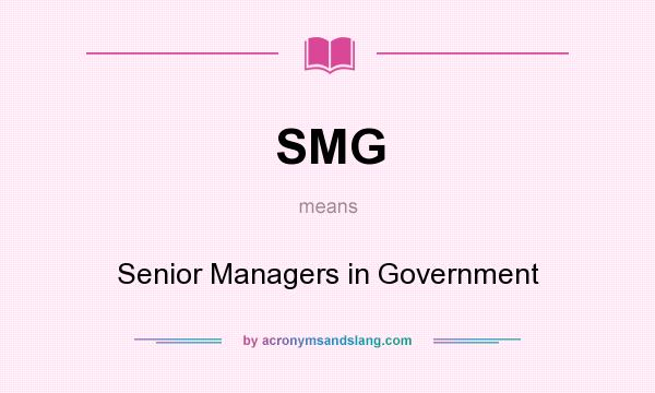 What does SMG mean? It stands for Senior Managers in Government