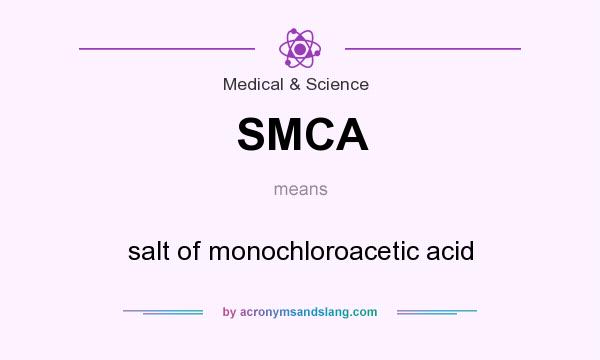 What does SMCA mean? It stands for salt of monochloroacetic acid