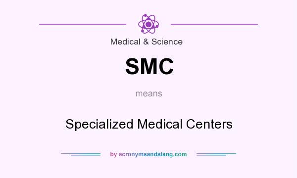 What does SMC mean? It stands for Specialized Medical Centers