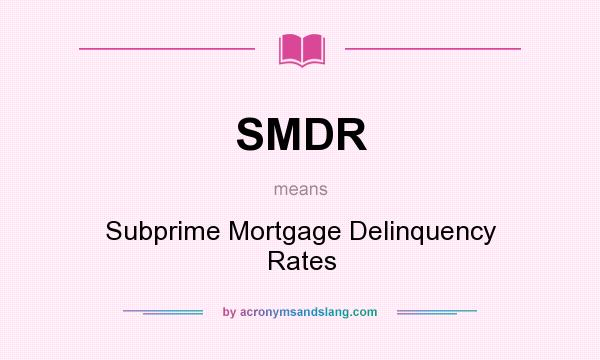 What does SMDR mean? It stands for Subprime Mortgage Delinquency Rates