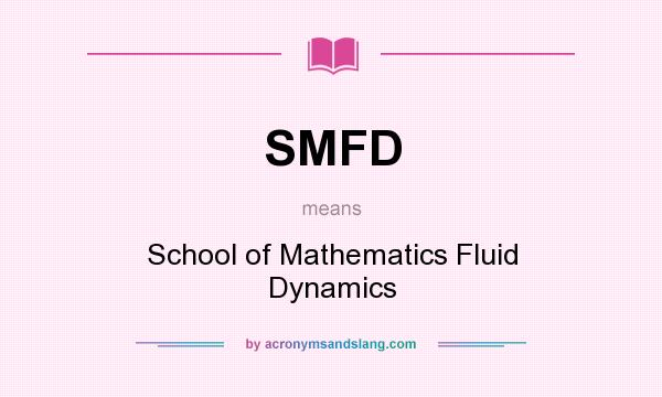 What does SMFD mean? It stands for School of Mathematics Fluid Dynamics