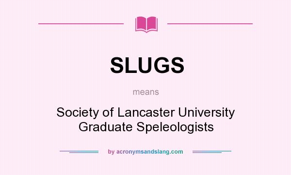 What does SLUGS mean? It stands for Society of Lancaster University Graduate Speleologists
