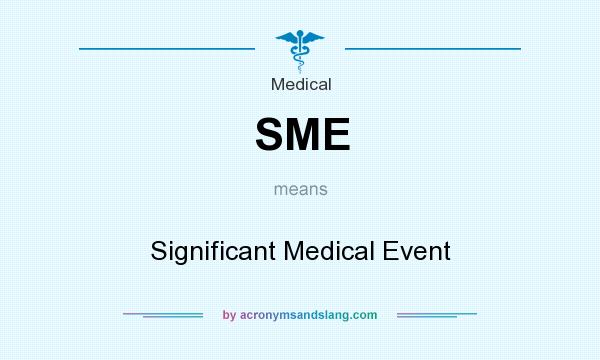 What does SME mean? It stands for Significant Medical Event