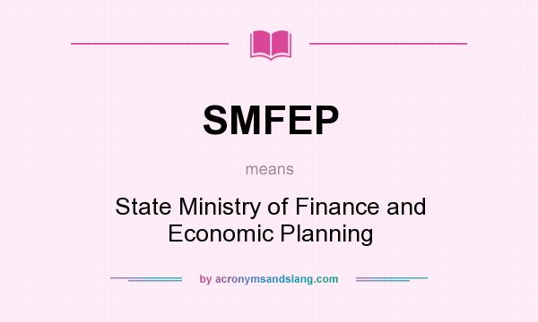 What does SMFEP mean? It stands for State Ministry of Finance and Economic Planning