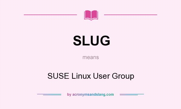 What does SLUG mean? It stands for SUSE Linux User Group