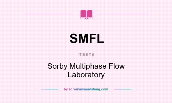 What does SMFL mean? It stands for Sorby Multiphase Flow Laboratory