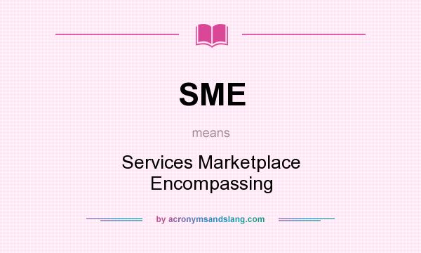 What does SME mean? It stands for Services Marketplace Encompassing