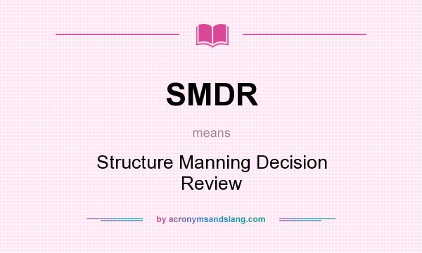 What does SMDR mean? It stands for Structure Manning Decision Review