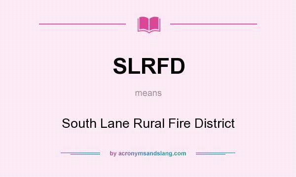 What does SLRFD mean? It stands for South Lane Rural Fire District