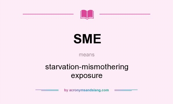 What does SME mean? It stands for starvation-mismothering exposure