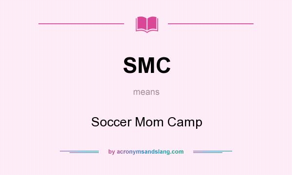 What does SMC mean? It stands for Soccer Mom Camp