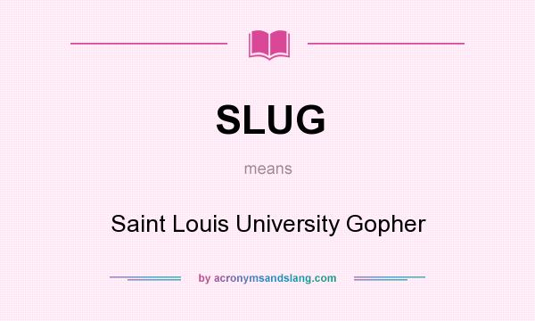 What does SLUG mean? It stands for Saint Louis University Gopher