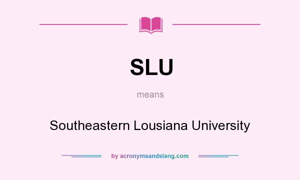 What does SLU mean? It stands for Southeastern Lousiana University