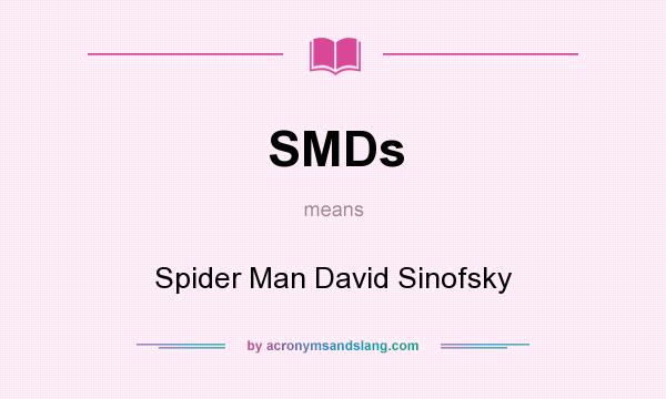 What does SMDs mean? It stands for Spider Man David Sinofsky