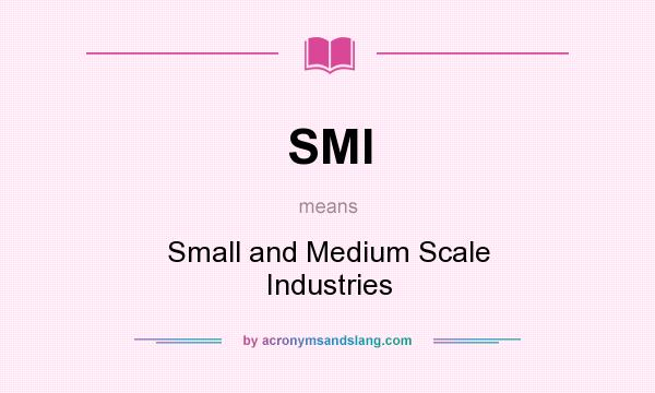 What does SMI mean? It stands for Small and Medium Scale Industries