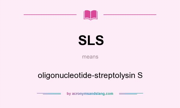 What does SLS mean? It stands for oligonucleotide-streptolysin S