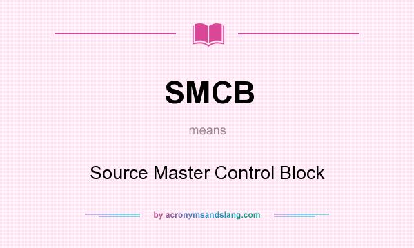 What does SMCB mean? It stands for Source Master Control Block