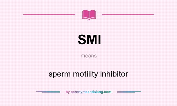 What does SMI mean? It stands for sperm motility inhibitor