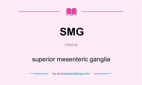 What does SMG mean? It stands for superior mesenteric ganglia