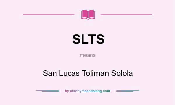What does SLTS mean? It stands for San Lucas Toliman Solola