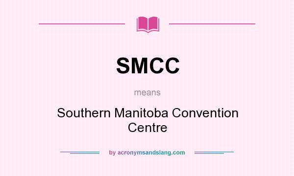 What does SMCC mean? It stands for Southern Manitoba Convention Centre