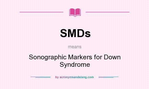 What does SMDs mean? It stands for Sonographic Markers for Down Syndrome