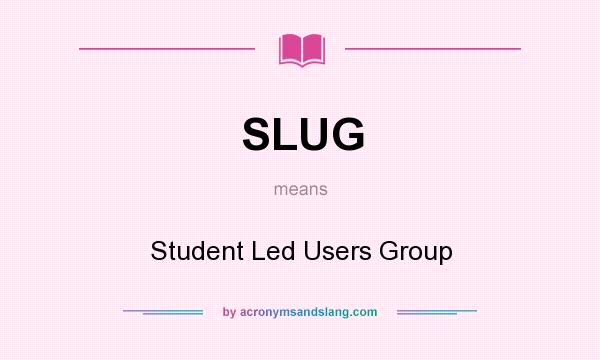 What does SLUG mean? It stands for Student Led Users Group