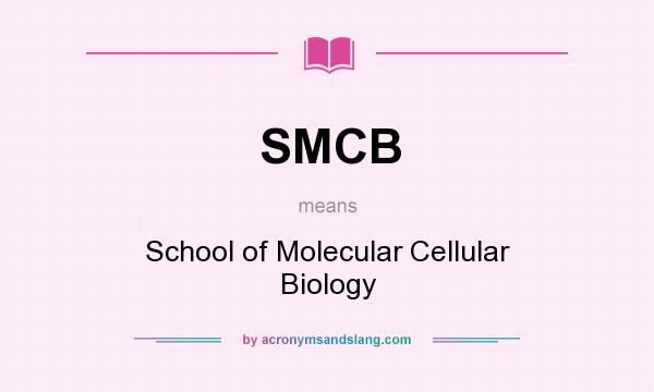 What does SMCB mean? It stands for School of Molecular Cellular Biology