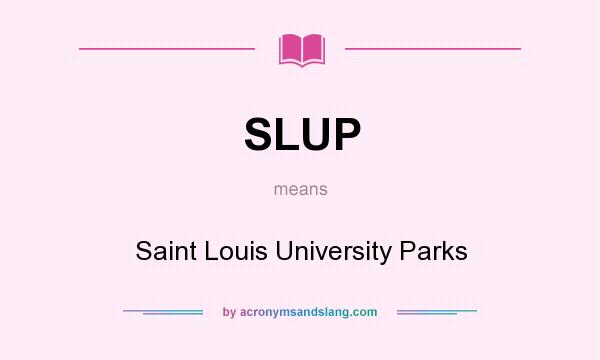 What does SLUP mean? It stands for Saint Louis University Parks