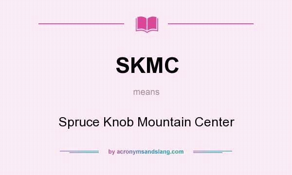 What does SKMC mean? It stands for Spruce Knob Mountain Center