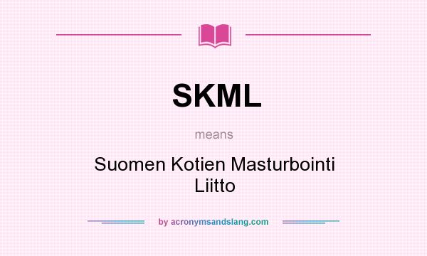 What does SKML mean? It stands for Suomen Kotien Masturbointi Liitto