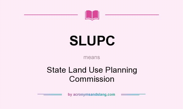 What does SLUPC mean? It stands for State Land Use Planning Commission